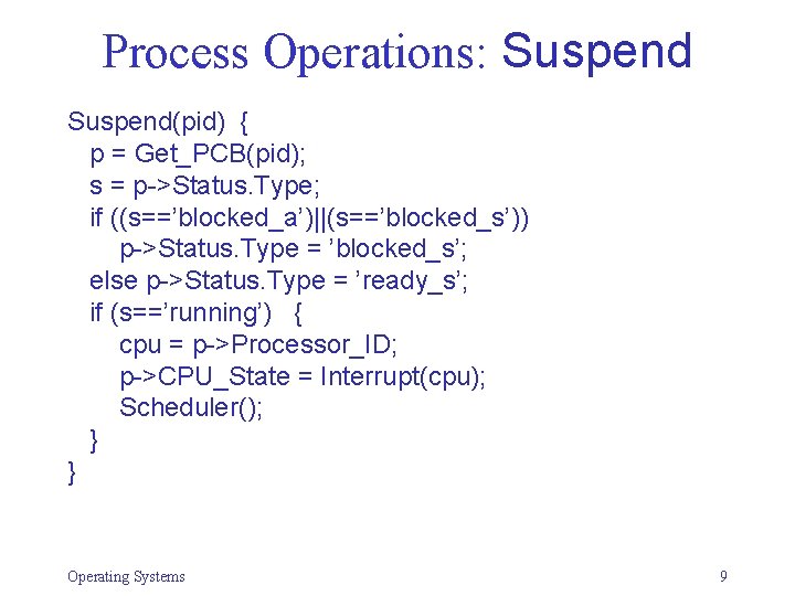 Process Operations: Suspend(pid) { p = Get_PCB(pid); s = p->Status. Type; if ((s==’blocked_a’)||(s==’blocked_s’)) p->Status.