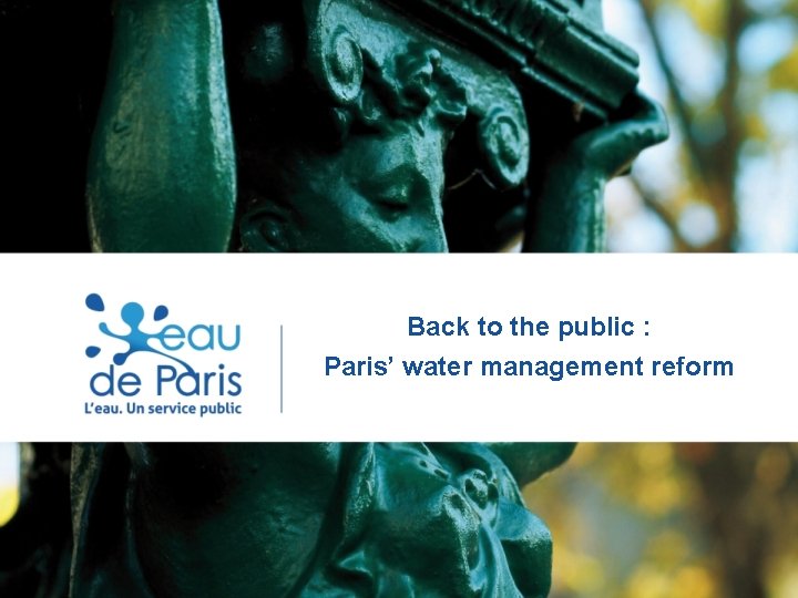 Back to the public : Paris’ water management reform 