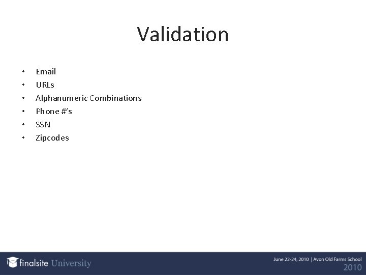 Validation • • • Email URLs Alphanumeric Combinations Phone #’s SSN Zipcodes 