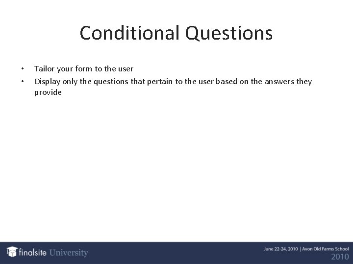 Conditional Questions • • Tailor your form to the user Display only the questions