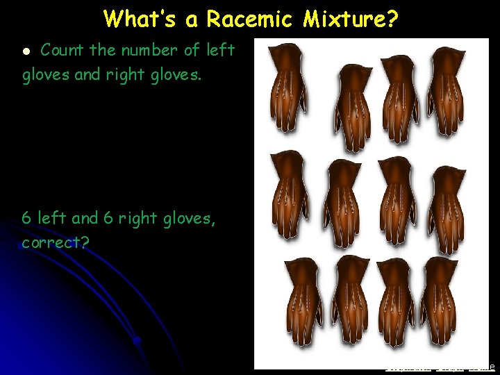 What’s a Racemic Mixture? Count the number of left gloves and right gloves. l What’s a Racemic Mixture? Count the number of left gloves and right gloves. l