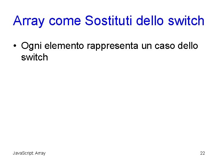 Array come Sostituti dello switch • Ogni elemento rappresenta un caso dello switch Java.