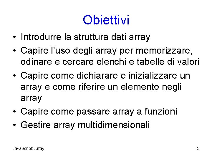 Obiettivi • Introdurre la struttura dati array • Capire l’uso degli array per memorizzare,