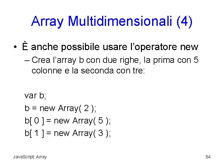 Array Multidimensionali (4) • È anche possibile usare l’operatore new – Crea l’array b