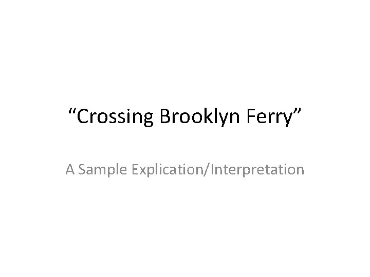 “Crossing Brooklyn Ferry” A Sample Explication/Interpretation 