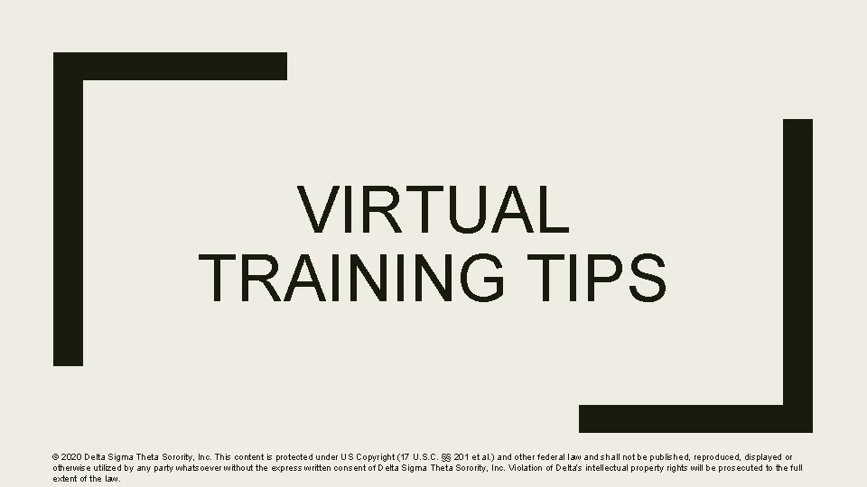 VIRTUAL TRAINING TIPS © 2020 Delta Sigma Theta Sorority, Inc. This content is protected