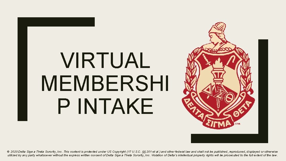 VIRTUAL MEMBERSHI P INTAKE © 2020 Delta Sigma Theta Sorority, Inc. This content is