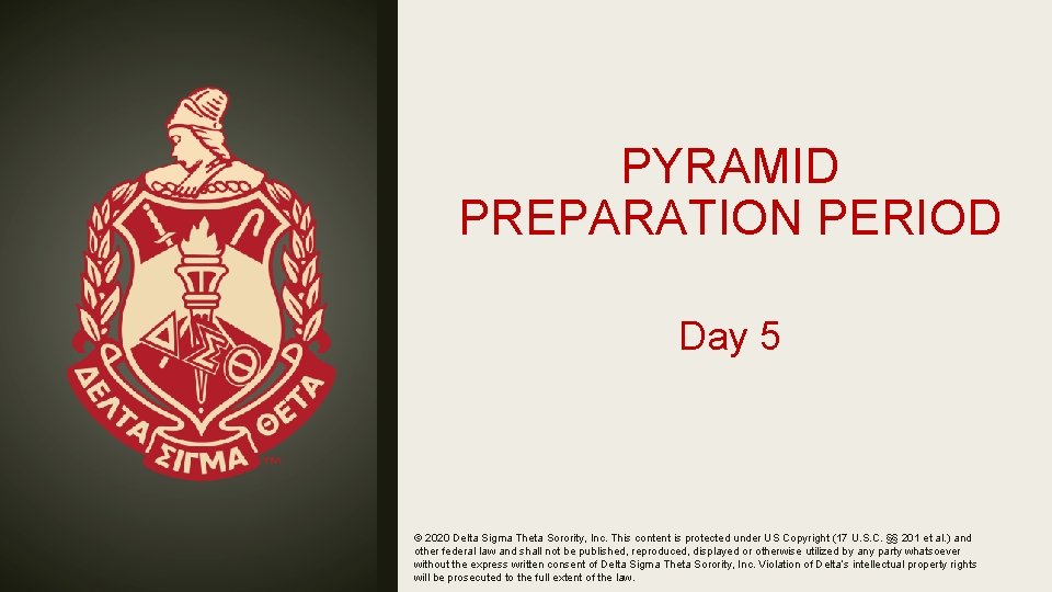 PYRAMID PREPARATION PERIOD Day 5 © 2020 Delta Sigma Theta Sorority, Inc. This content