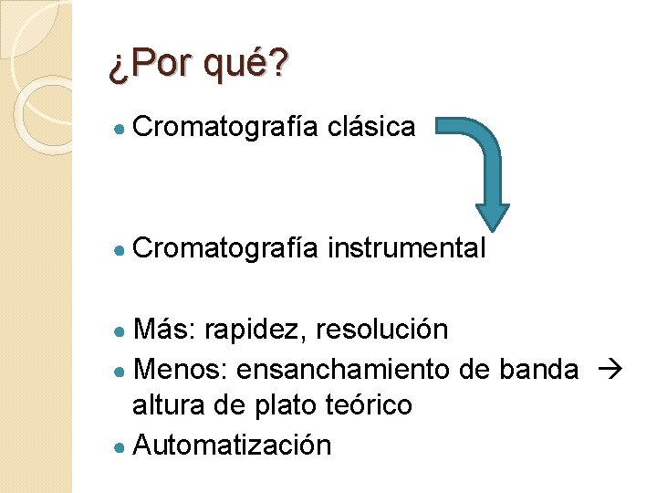 ¿Por qué? ● Cromatografía clásica ● Cromatografía instrumental ● Más: rapidez, resolución ● Menos: