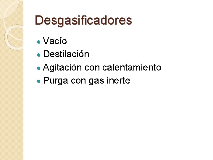 Desgasificadores ● Vacío ● Destilación ● Agitación con calentamiento ● Purga con gas inerte
