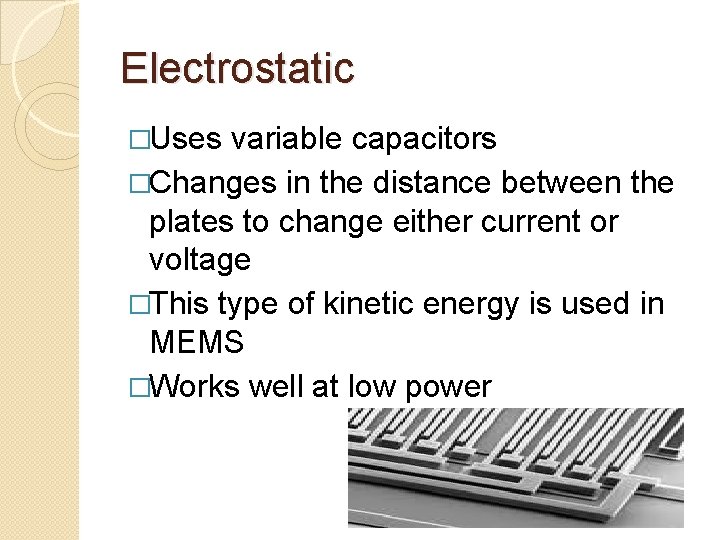 Electrostatic �Uses variable capacitors �Changes in the distance between the plates to change either