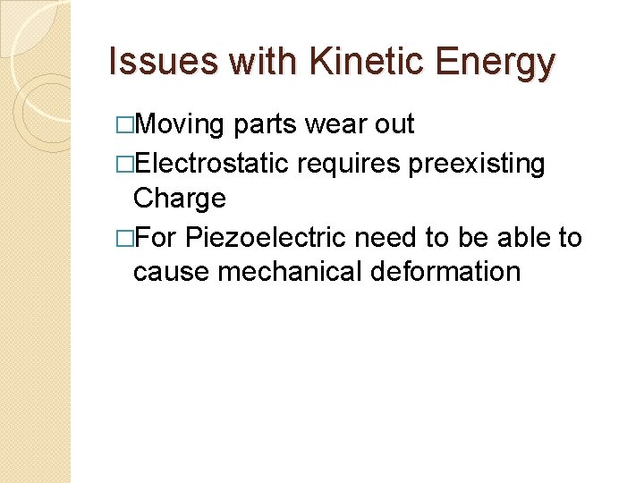 Issues with Kinetic Energy �Moving parts wear out �Electrostatic requires preexisting Charge �For Piezoelectric