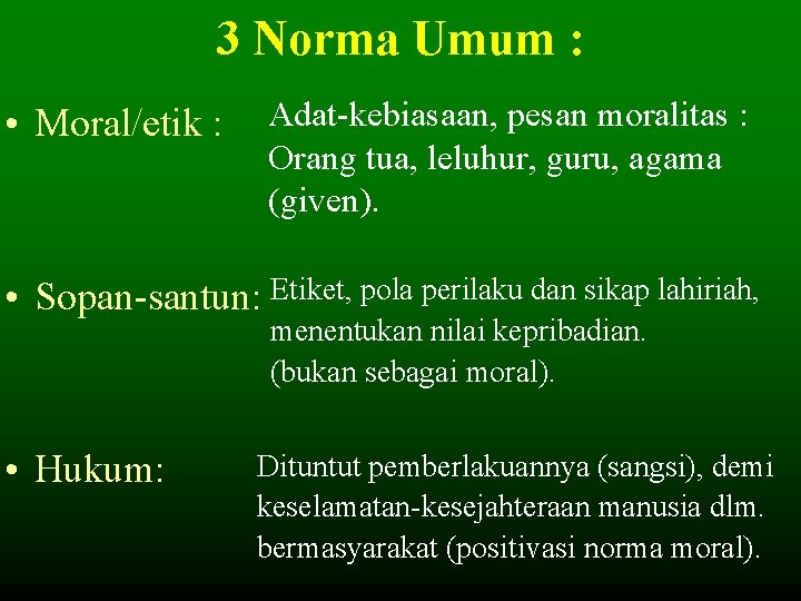 3 Norma Umum : • Moral/etik : Adat-kebiasaan, pesan moralitas : Orang tua, leluhur, 3 Norma Umum : • Moral/etik : Adat-kebiasaan, pesan moralitas : Orang tua, leluhur,