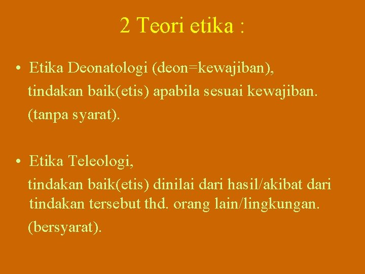2 Teori etika : • Etika Deonatologi (deon=kewajiban), tindakan baik(etis) apabila sesuai kewajiban. (tanpa 2 Teori etika : • Etika Deonatologi (deon=kewajiban), tindakan baik(etis) apabila sesuai kewajiban. (tanpa