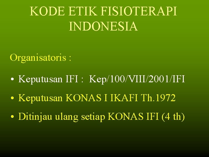 KODE ETIK FISIOTERAPI INDONESIA Organisatoris : • Keputusan IFI : Kep/100/VIII/2001/IFI • Keputusan KONAS KODE ETIK FISIOTERAPI INDONESIA Organisatoris : • Keputusan IFI : Kep/100/VIII/2001/IFI • Keputusan KONAS