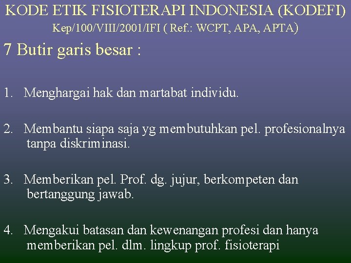 KODE ETIK FISIOTERAPI INDONESIA (KODEFI) Kep/100/VIII/2001/IFI ( Ref. : WCPT, APA, APTA) 7 Butir KODE ETIK FISIOTERAPI INDONESIA (KODEFI) Kep/100/VIII/2001/IFI ( Ref. : WCPT, APA, APTA) 7 Butir