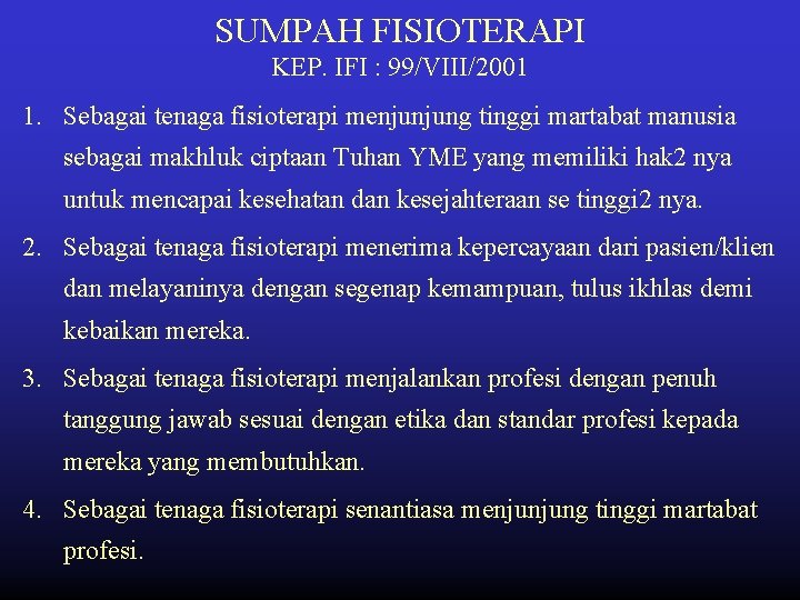 SUMPAH FISIOTERAPI KEP. IFI : 99/VIII/2001 1. Sebagai tenaga fisioterapi menjunjung tinggi martabat manusia SUMPAH FISIOTERAPI KEP. IFI : 99/VIII/2001 1. Sebagai tenaga fisioterapi menjunjung tinggi martabat manusia