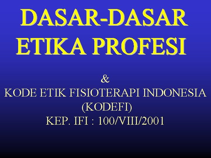 & KODE ETIK FISIOTERAPI INDONESIA (KODEFI) KEP. IFI : 100/VIII/2001 & KODE ETIK FISIOTERAPI INDONESIA (KODEFI) KEP. IFI : 100/VIII/2001