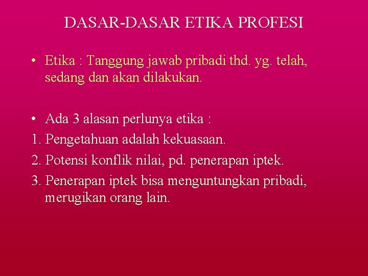 DASAR-DASAR ETIKA PROFESI • Etika : Tanggung jawab pribadi thd. yg. telah, sedang dan DASAR-DASAR ETIKA PROFESI • Etika : Tanggung jawab pribadi thd. yg. telah, sedang dan