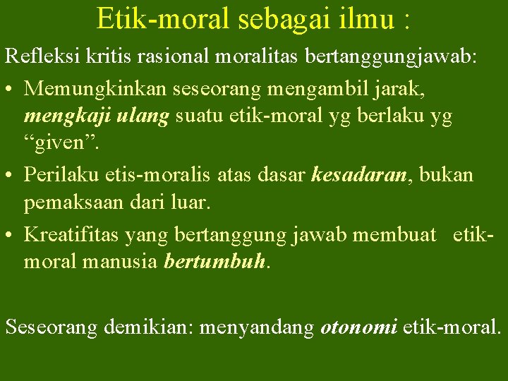 Etik-moral sebagai ilmu : Refleksi kritis rasional moralitas bertanggungjawab: • Memungkinkan seseorang mengambil jarak, Etik-moral sebagai ilmu : Refleksi kritis rasional moralitas bertanggungjawab: • Memungkinkan seseorang mengambil jarak,