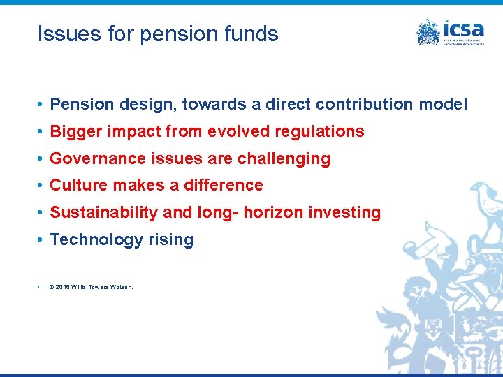 Issues for pension funds • Pension design, towards a direct contribution model • Bigger