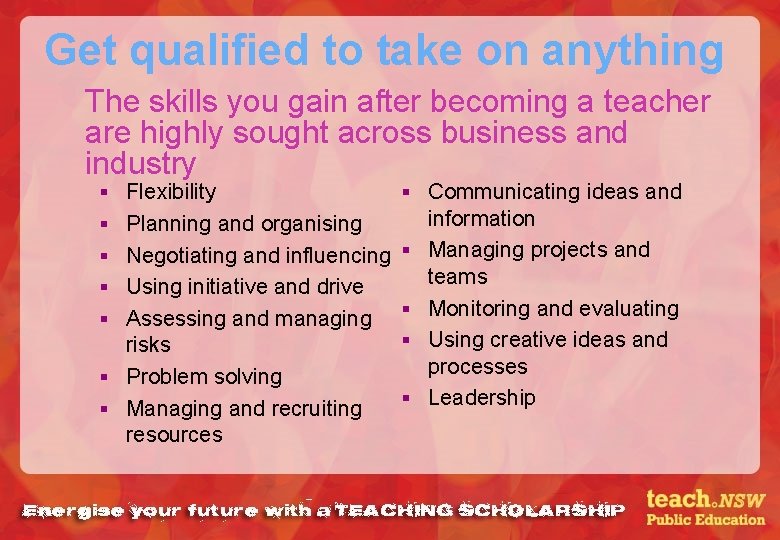 Get qualified to take on anything The skills you gain after becoming a teacher