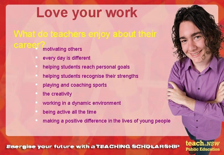 Love your work What do teachers enjoy about their career? § motivating others §