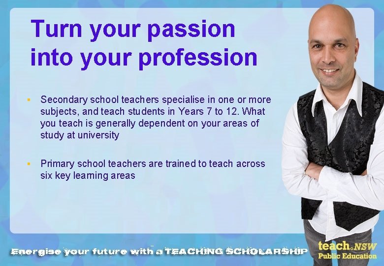 Turn your passion into your profession § Secondary school teachers specialise in one or