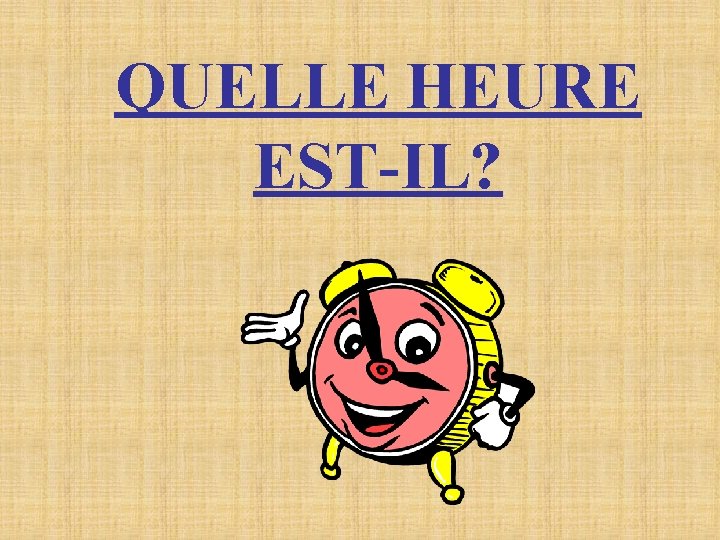 QUELLE HEURE EST-IL? QUELLE HEURE EST-IL?