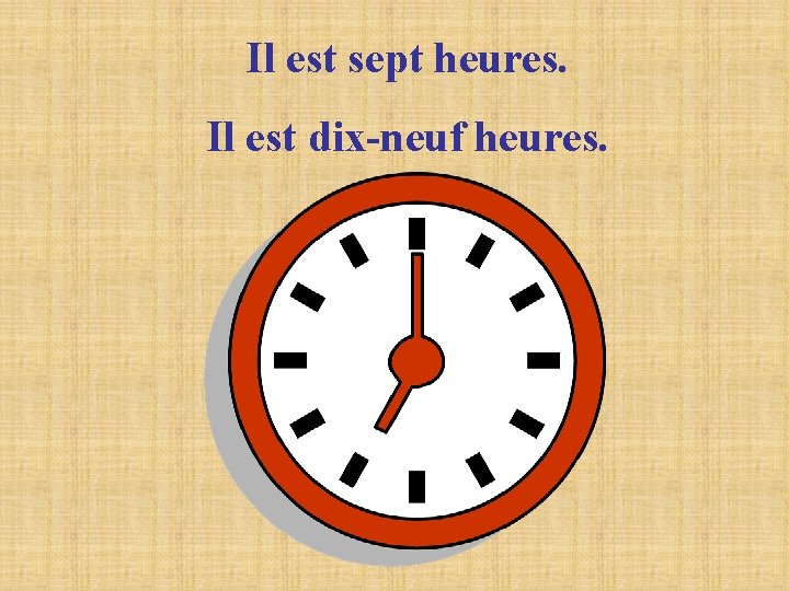 Il est sept heures. Il est dix-neuf heures. Il est sept heures. Il est dix-neuf heures.