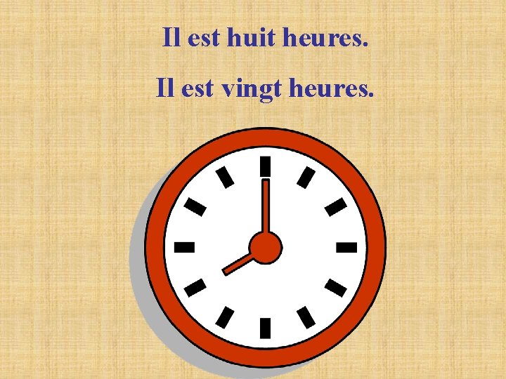 Il est huit heures. Il est vingt heures. Il est huit heures. Il est vingt heures.