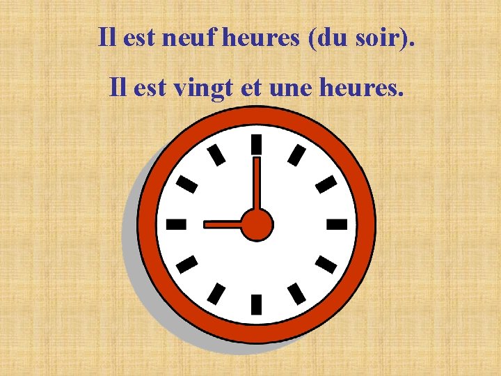 Il est neuf heures (du soir). Il est vingt et une heures. Il est neuf heures (du soir). Il est vingt et une heures.