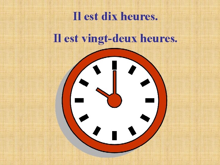 Il est dix heures. Il est vingt-deux heures. Il est dix heures. Il est vingt-deux heures.