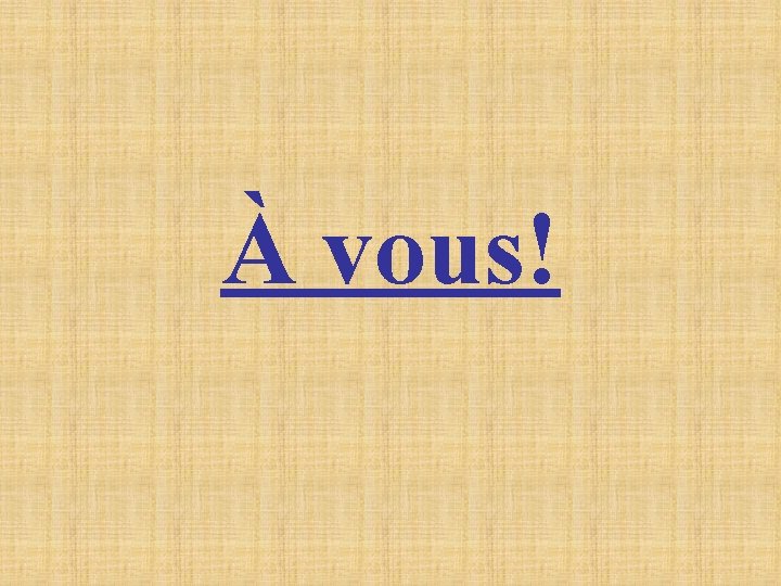 À vous! À vous!