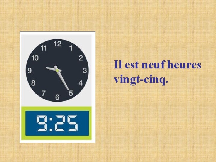 Il est neuf heures vingt-cinq. Il est neuf heures vingt-cinq.