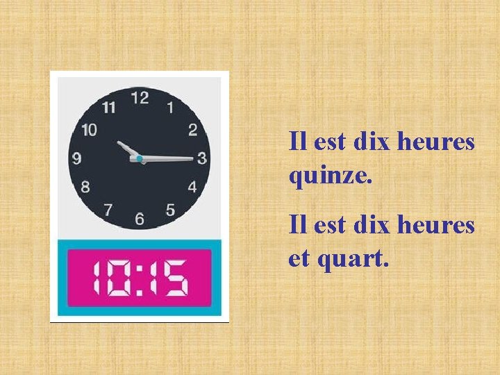 Il est dix heures quinze. Il est dix heures et quart. Il est dix heures quinze. Il est dix heures et quart.