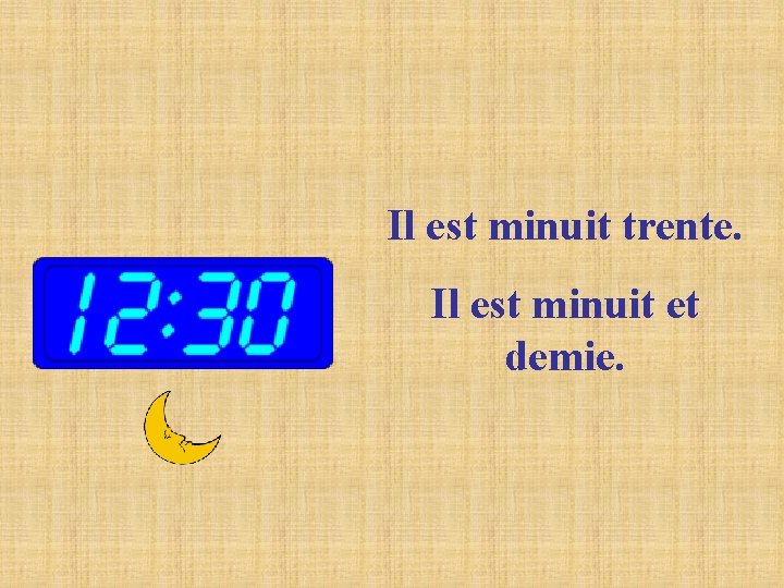 Il est minuit trente. Il est minuit et demie. Il est minuit trente. Il est minuit et demie.