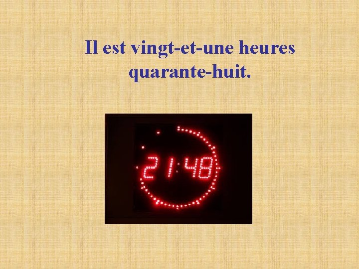Il est vingt-et-une heures quarante-huit. Il est vingt-et-une heures quarante-huit.