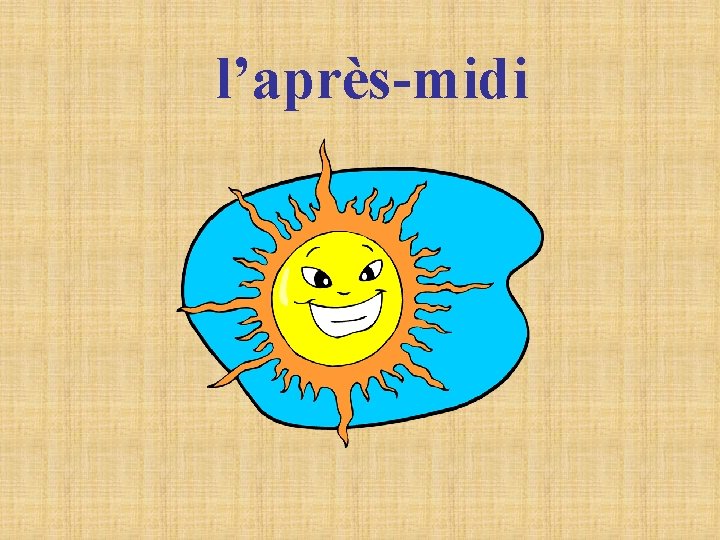 l’après-midi l’après-midi