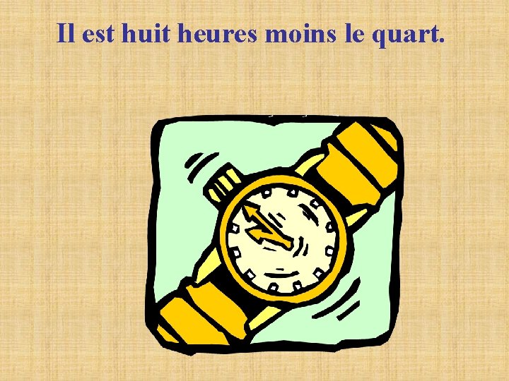 Il est huit heures moins le quart. Il est huit heures moins le quart.