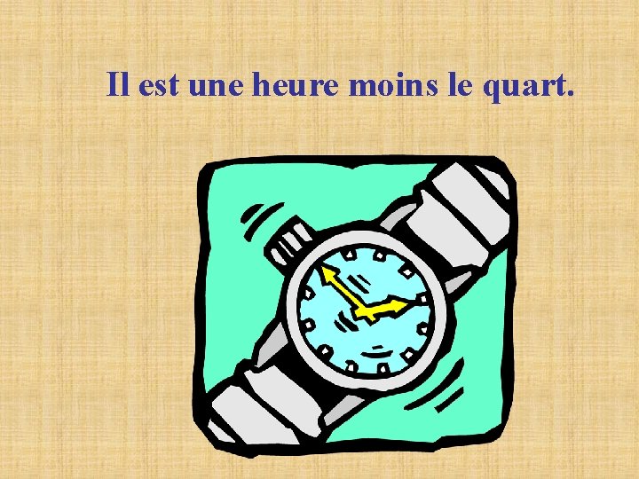 Il est une heure moins le quart. Il est une heure moins le quart.