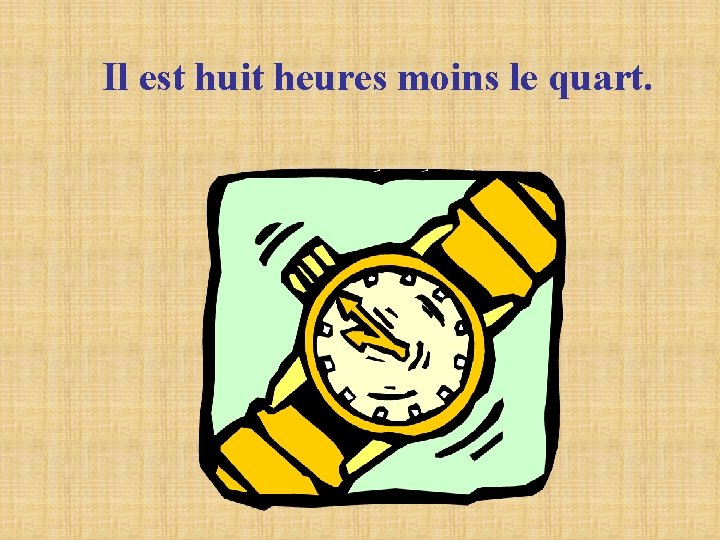 Il est huit heures moins le quart. Il est huit heures moins le quart.
