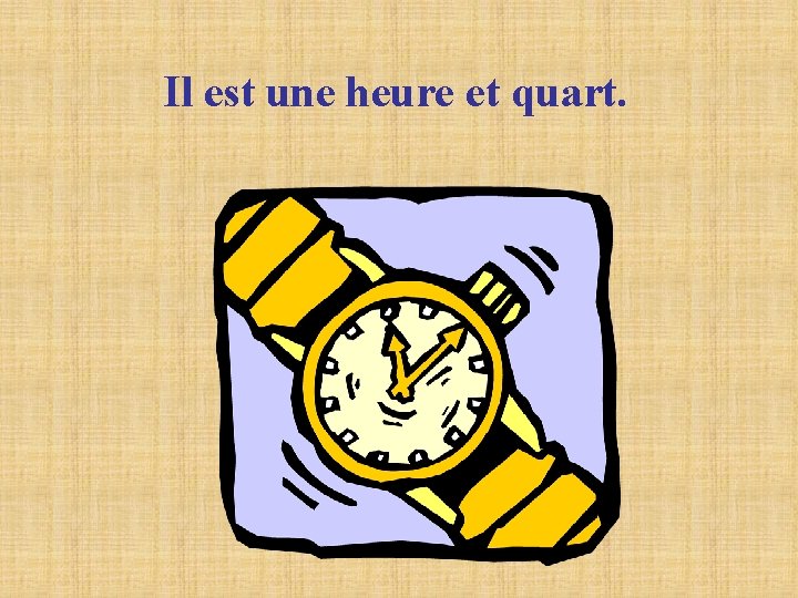Il est une heure et quart. Il est une heure et quart.