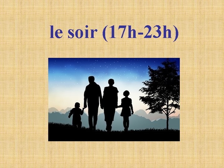 le soir (17 h-23 h) le soir (17 h-23 h)
