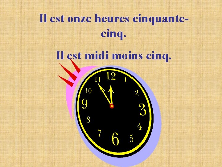 Il est onze heures cinquantecinq. Il est midi moins cinq. Il est onze heures cinquantecinq. Il est midi moins cinq.