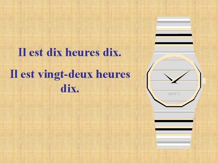 Il est dix heures dix. Il est vingt-deux heures dix. Il est dix heures dix. Il est vingt-deux heures dix.
