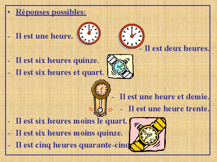 • Réponses possibles: - Il est une heure. - Il est deux heures. • Réponses possibles: - Il est une heure. - Il est deux heures.