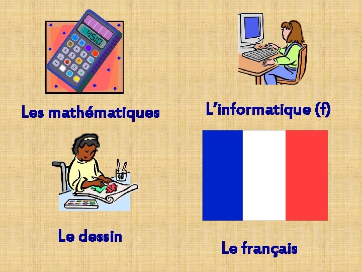 Les mathématiques Le dessin L’informatique (f) Le français Les mathématiques Le dessin L’informatique (f) Le français