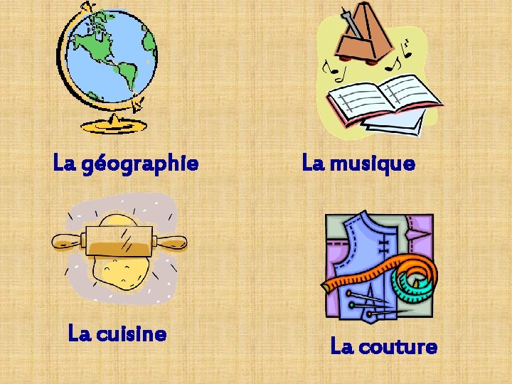 La géographie La cuisine La musique La couture La géographie La cuisine La musique La couture