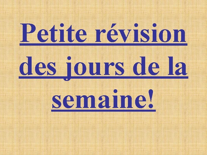 Petite révision des jours de la semaine! Petite révision des jours de la semaine!